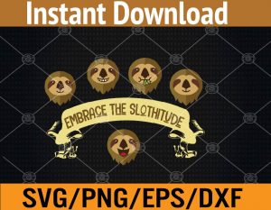 Embrace the slothitude svg, dxf,eps,png, Digital Download