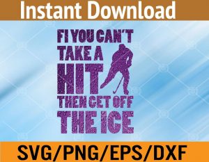 If you can't take a hit then get off the ice svg, dxf,eps,png, Digital Download