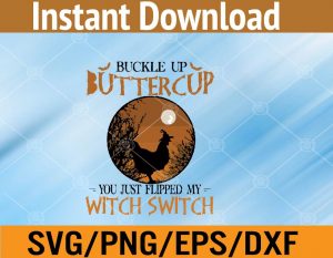 Buckle up butter cup you just flipped my witch switch svg, dxf,eps,png, Digital Download