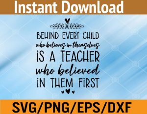Behind every child who believes in themself is a teacher who believed in them first svg, dxf,eps,png, Digital Download