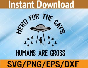 Here for the cats humans are gross svg, dxf,eps,png, Digital Download