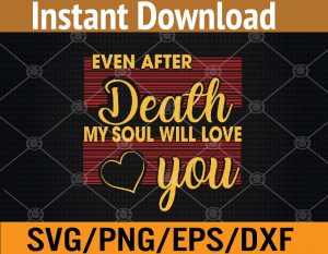 Even after death my soul will love you svg, dxf,eps,png, Digital Download