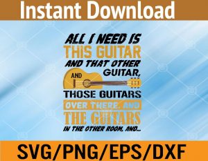 All I need is this guitar and that other guitar and thoes guitars over there and the guitars in the other room and... svg, dxf,eps,png, Digital Download