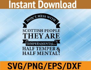 Don't mess with scottish people they are temperamental.. half temper & half mental! svg, dxf,eps,png, Digital Download