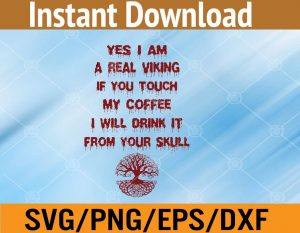 Yes I am a real viking if you touch my coffee I will drink it from your skull svg, dxf,eps,png, Digital Download