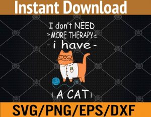I don't need more therapy I have a cat svg, dxf,eps,png, Digital Download
