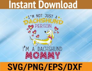I'm not just a dachshund person I'm a dachshund Mommy svg, dxf,eps,png, Digital Download