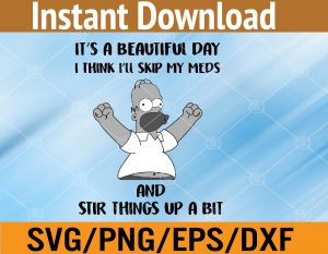 It's a beautiful day I think I'll skip my meds and stir things up a bit svg, dxf,eps,png, Digital Download
