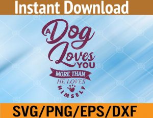 A dog loves you more than he loves himself svg, dxf,eps,png, Digital Download