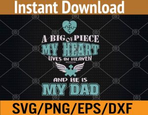 A big piece my heart lives in heaven and he is my dad svg, dxf,eps,png, Digital Download