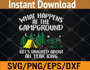 What happens at the campground get's laughed about all year long svg, dxf,eps,png, Digital Download