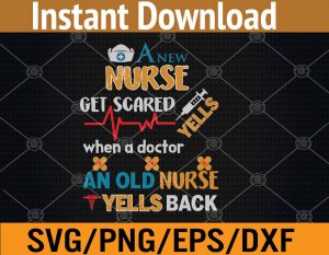 A new nurse get scard when a doctor an old nurse yells back svg, dxf,eps,png, Digital Download