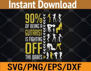 90% of being a guitarist is fighting off the babes svg, dxf,eps,png, Digital Download