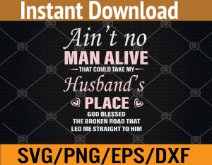 Ain't no man alive that could take my husband's place god blessed svg, dxf,eps,png, Digital Download