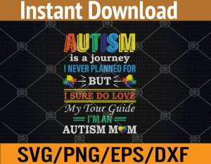 Austism is a journey i never planned for but I sure do love my tour guide I'm an autism mom svg, dxf,eps,png, Digital Download