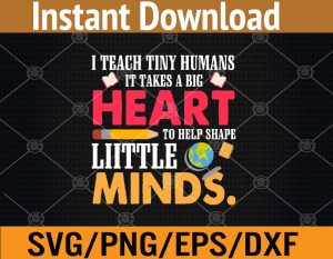 I teach tiny humans it take a big heart to help shape little minds svg, dxf,eps,png, Digital Download