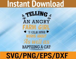 Telling an angry farm girl to calm down works about as well as baptizing a cat svg, dxf,eps,png, Digital Download