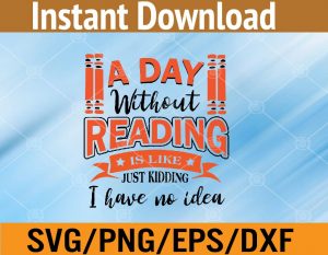 A day without reading is like just kidding I have no idea svg, dxf,eps,png, Digital Download