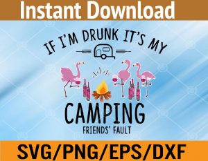 If I'm drunk it's my camping friend's fault svg, dxf,eps,png, Digital Download
