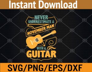 Never underestimate a november man with a guitar svg, dxf,eps,png, Digital Download