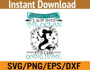 Every time I slip into the ocean it's like going home svg, dxf,eps,png, Digital Download