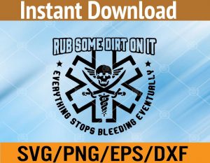 Rub some dirt on it everything stops bleeding eventually svg, dxf,eps,png, Digital Download