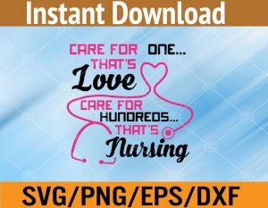 Care for one.. that's love care for hundreds.. that's nursing svg, dxf,eps,png, Digital Download