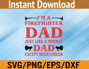 I'm a firefighter dad just like a normal dad except much cooler svg, dxf,eps,png, Digital Download