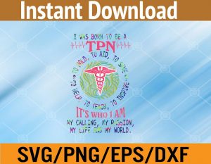I was born to be a LPN to hold to aid to save to help to teach to inspire it's who I am my calling, my passion svg, dxf,eps,png, Digital Download
