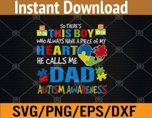 So there's this boy who always have a piece of my heart he calls me dad autism awareness svg, dxf,eps,png, Digital Download