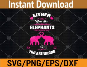 Either you like elephants you are wrong svg, dxf,eps,png, Digital Download