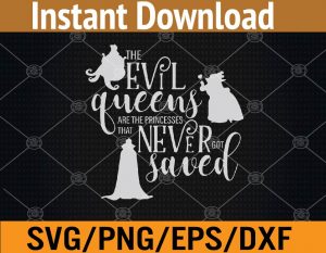 Evil queens are the princesses that never got saved svg, dxf,eps,png, Digital Download