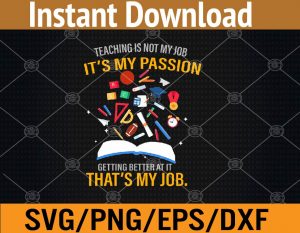Teaching is not my job It's my passion getting better at it that's my job svg, dxf,eps,png, Digital Download