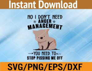 No I don't need anger management you need to stop pissing me off svg, dxf,eps,png, Digital Download