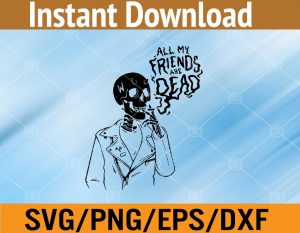 All my friends are dead svg, dxf,eps,png, Digital Download