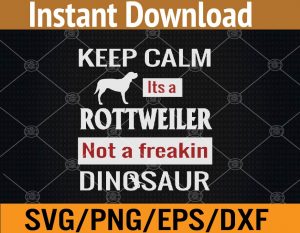 Keep calm its a rottweiler not a freakin dingsaur svg, dxf,eps,png, Digital Download