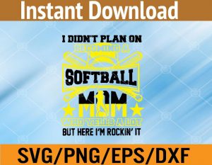 I didn't plan on becoming a softball Mom who yells a lot but here I'm rockin' it svg, dxf,eps,png, Digital Download