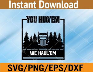 You hug'em we haul'em svg, dxf,eps,png, Digital Download