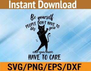 Be yourself people don't have to like you and don't have to care svg, dxf,eps,png, Digital Download