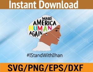 Make america human again #istandwithllhan svg, dxf,eps,png, Digital Download
