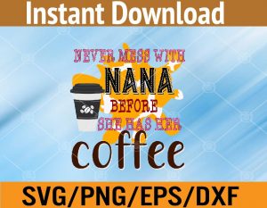 Never mess with nana before she has her coffee svg, dxf,eps,png, Digital Download