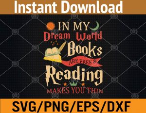 In my dream world books are free & reading makes you thin svg, dxf,eps,png, Digital Download