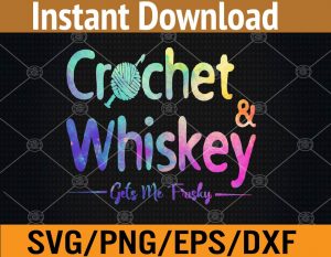 Crochet & whiskey gets me frishy svg, dxf,eps,png, Digital Download