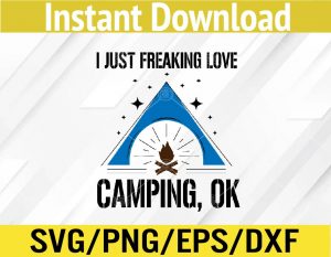 I just freaking love camping, ok svg, dxf,eps,png, Digital Download