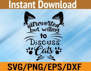 Introverted but willing to disguss cats svg, dxf,eps,png, Digital Download