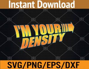 I'm your density svg, dxf,eps,png, Digital Download