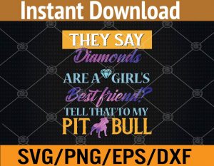 They say diamonds are a girl's best friend tell that to my pit bull svg, dxf,eps,png, Digital Download