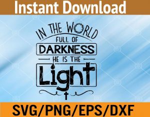 In the world full of darkness He is the lisht svg, dxf,eps,png, Digital Download