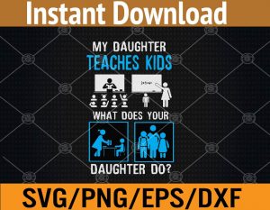 My daughter teaches kids What does your daughter do? svg, dxf,eps,png, Digital Download