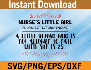 Nurse's little girl nurs lit-l gurl noun A little human who is not allowed to date until she is 25 svg, dxf,eps,png, Digital Download